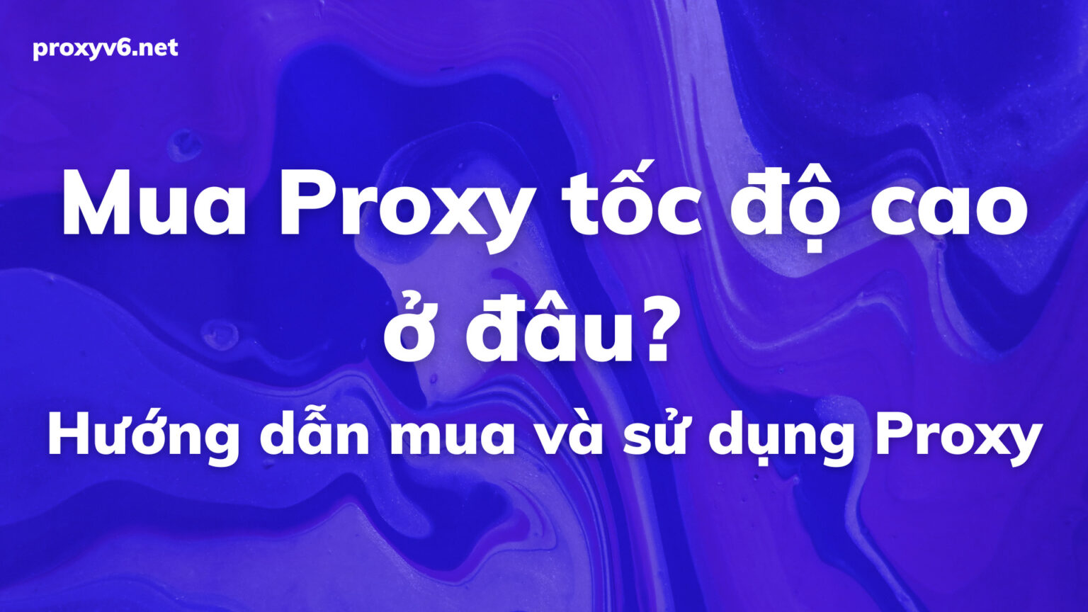 Mua Proxy tốc độ cao ở đâu Hướng dẫn mua và sử dụng Proxy