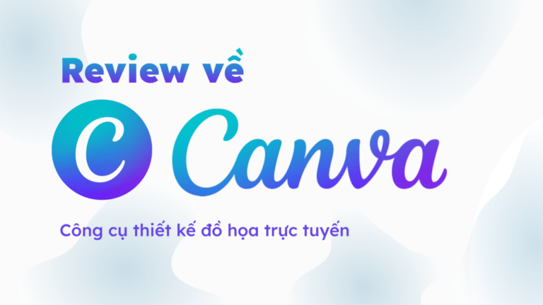 Review Canva – Công cụ thiết kế và xuất bản trực tuyến