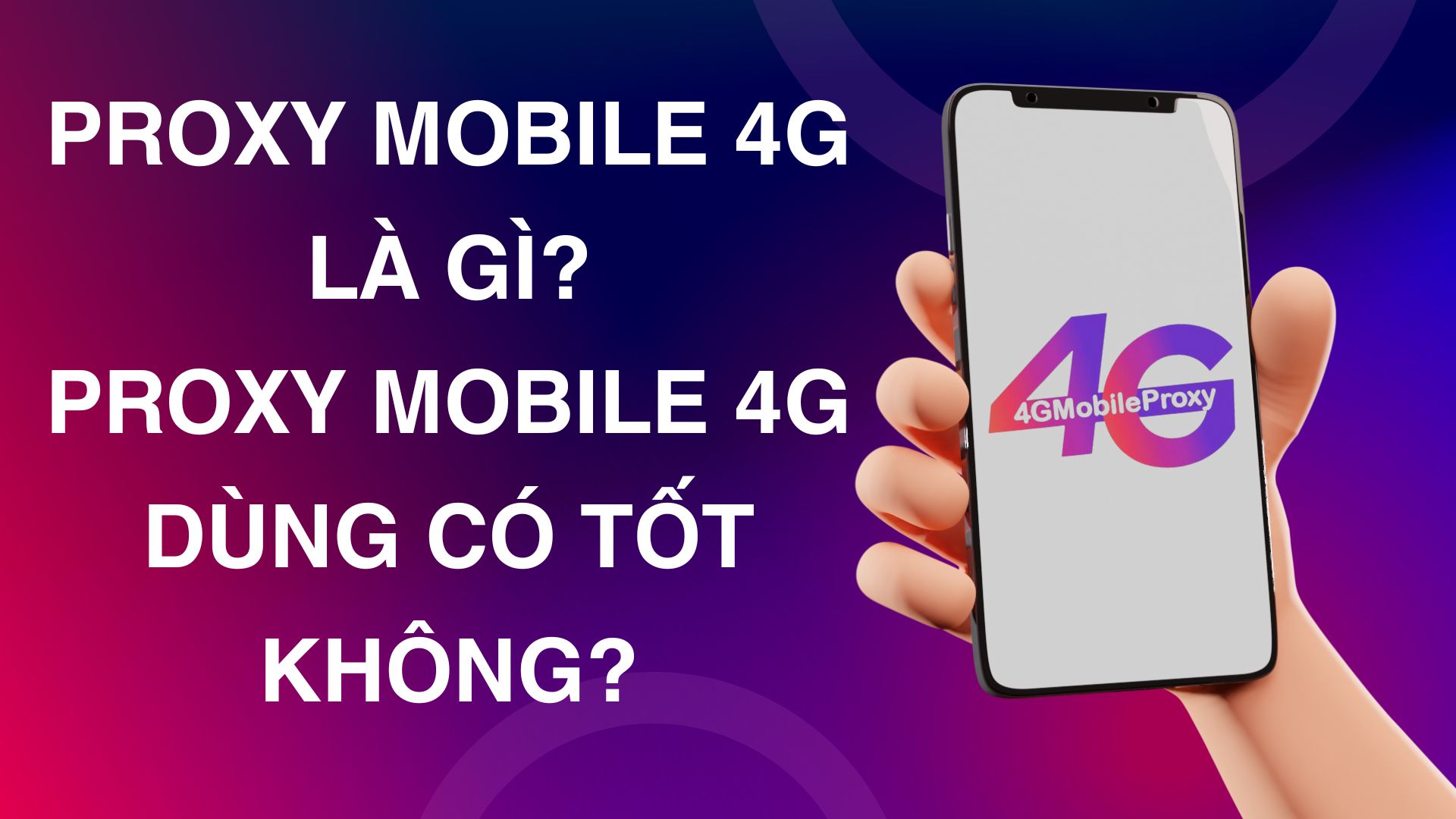 Proxy mobile 4G là gì? Proxy mobile 4G dùng có tốt không?