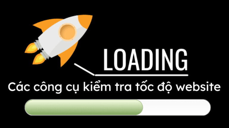 Các công cụ kiểm tra tốc độ website