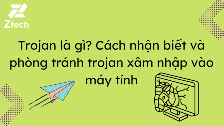 Trojan là gì? Cách nhận biết và phòng tránh trojan xâm nhập vào máy tính