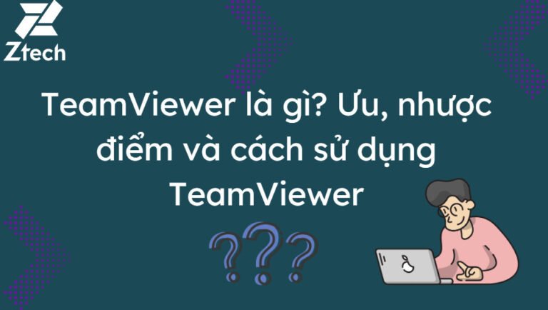 TeamViewer là gì? Ưu, nhược điểm và cách sử dụng TeamViewer