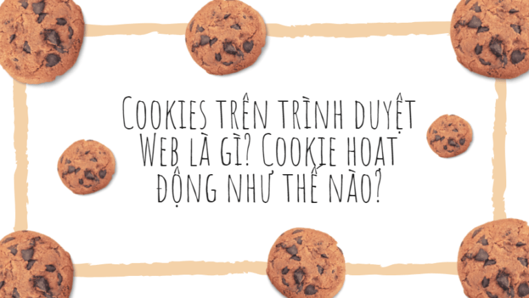 Cookies trên trình duyệt Web là gì? Cookie hoạt động như thế nào?