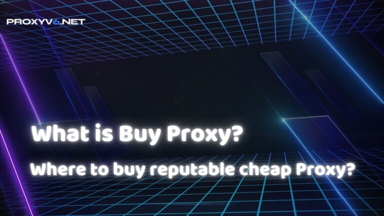 What is Buy Proxy? Where to buy reputable cheap Proxy?