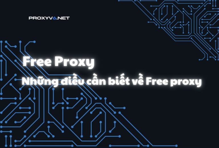 Free proxy – Những điều cần biết về Free proxy