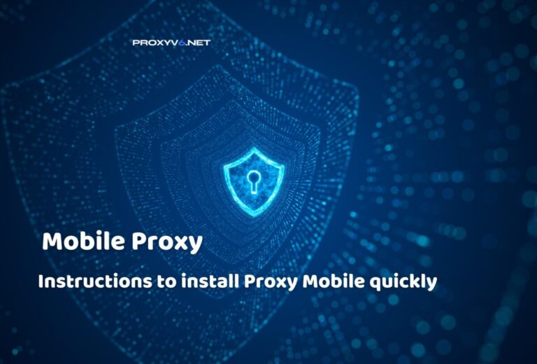 Mobile proxy – Instructions to install Proxy Mobile quickly