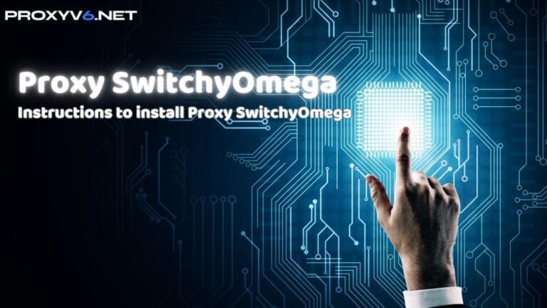 What is Proxy SwitchyOmega? Instructions to install Proxy SwitchyOmega