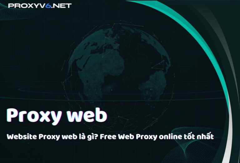 Website Proxy web là gì? Free Web Proxy online tốt nhất