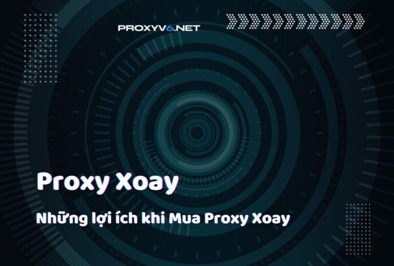 Proxy Xoay là gì? – Những lợi ích khi Mua Proxy Xoay