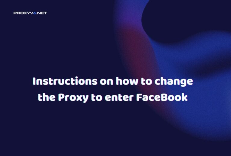 Instructions on how to change the Proxy to enter FaceBook