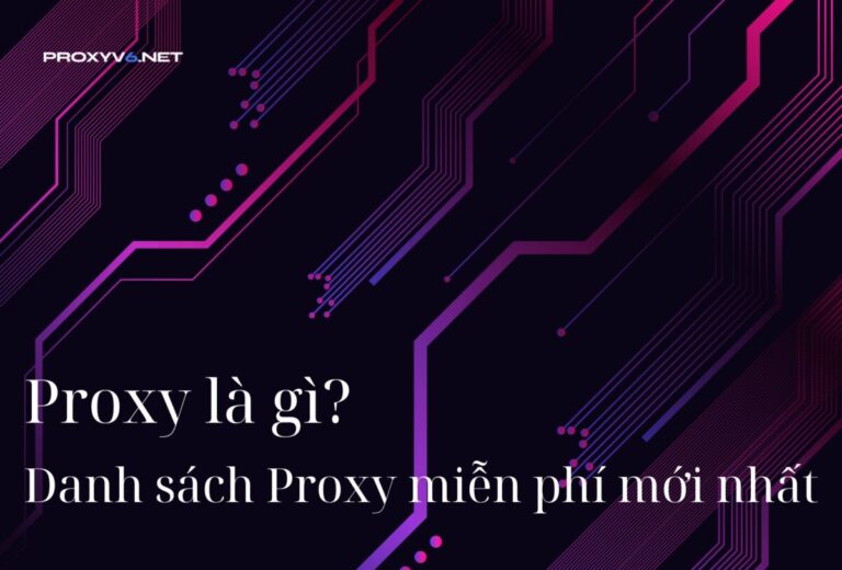 Proxy là gì? Danh sách Proxy miễn phí mới nhất