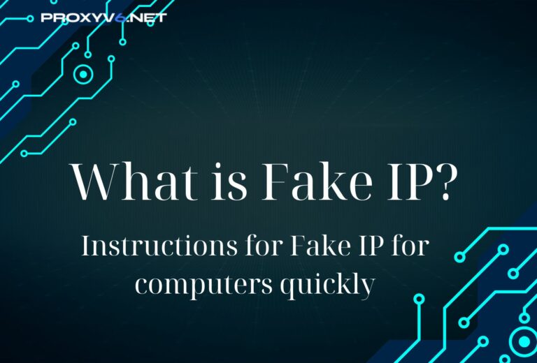 What is Fake IP? Instructions for Fake IP for computers quickly