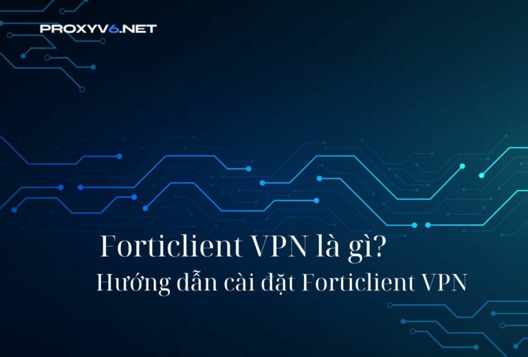 Forticlient VPN là gì? Hướng dẫn cài đặt Forticlient VPN