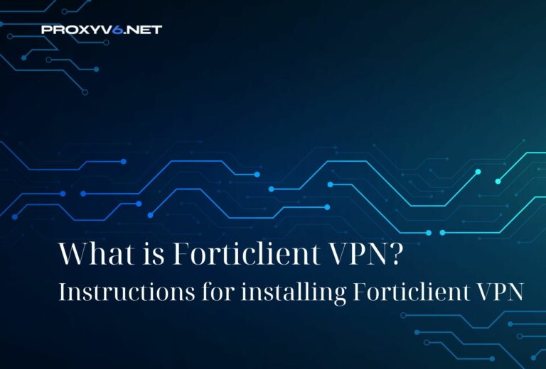 What is Forticlient VPN? Instructions for installing Forticlient VPN