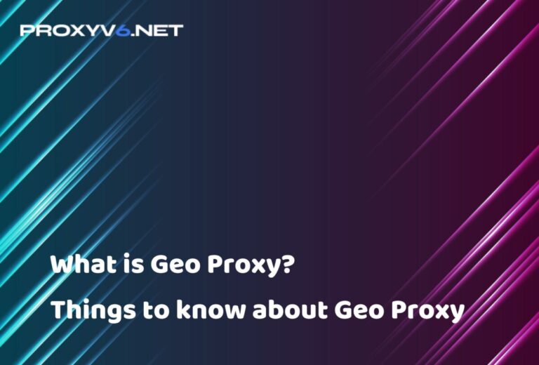 What is Geo Proxy? Things to know about Geo Proxy