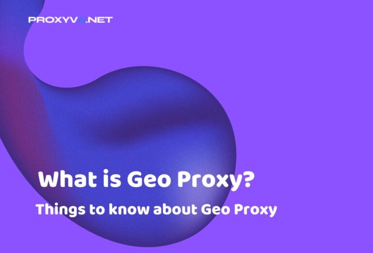 What is Geo Proxy? Things to know about Geo Proxy