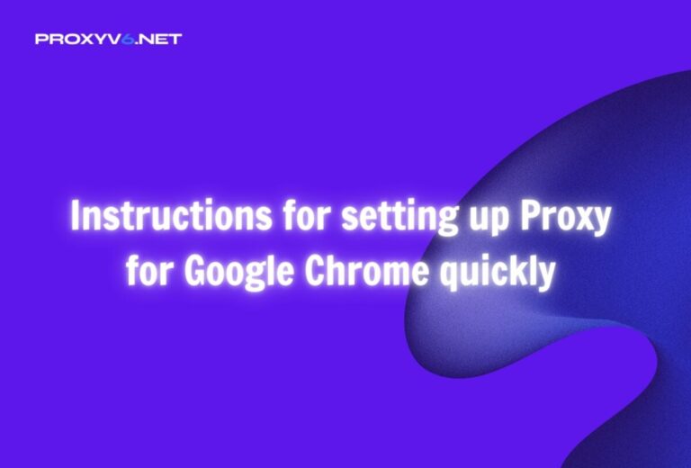 Instructions for setting up Proxy for Google Chrome quickly