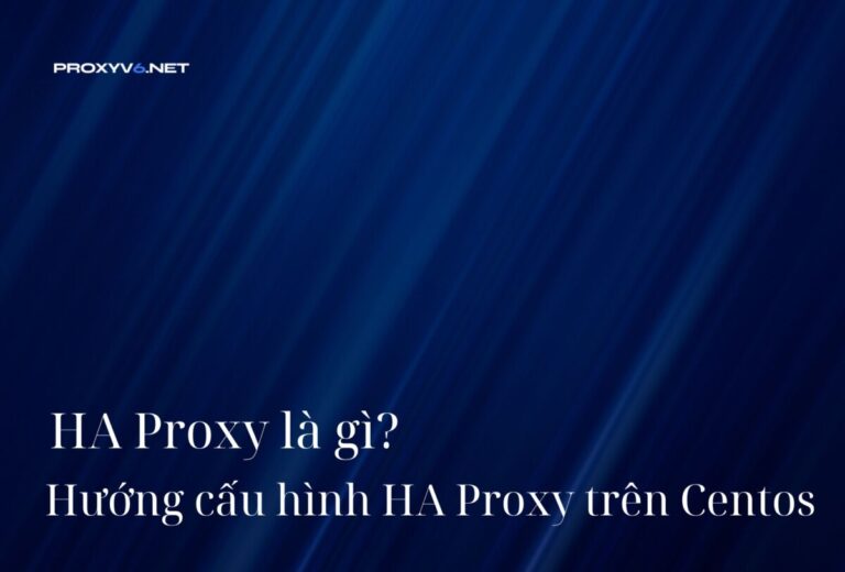 HA Proxy là gì? Hướng cấu hình HA Proxy trên Centos