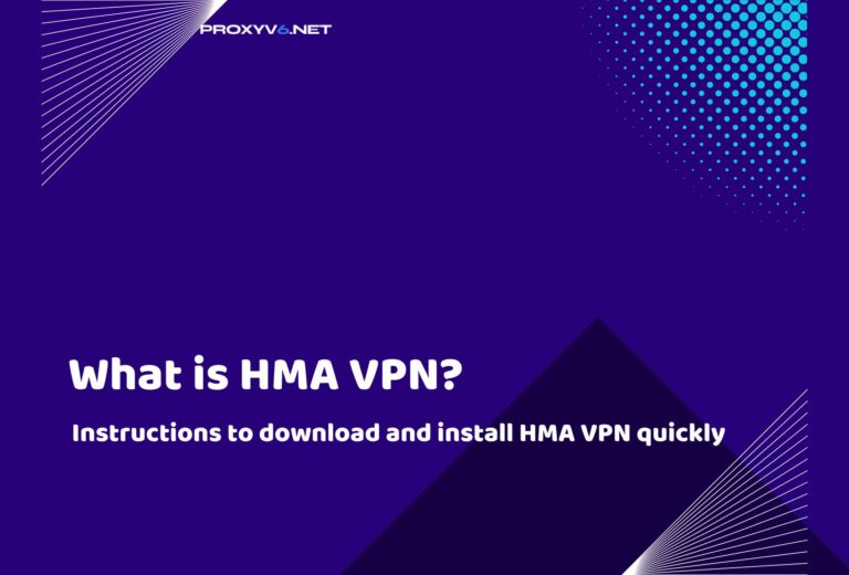 What is HMA VPN? Instructions to download and install HMA VPN quickly