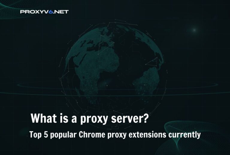 What is a proxy server? Top 5 popular Chrome proxy extensions currently.