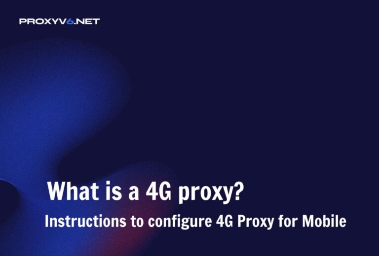 What is a 4G proxy? Instructions to configure 4G Proxy for Mobile