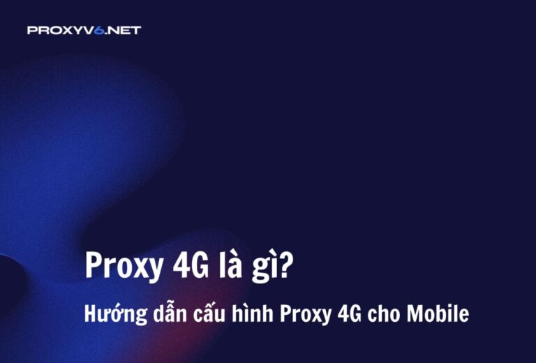 Proxy 4G là gì? Hướng dẫn cấu hình Proxy 4G cho Mobile