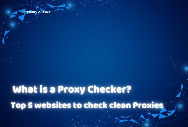 What is a Proxy Checker? Top 5 websites to check clean Proxies