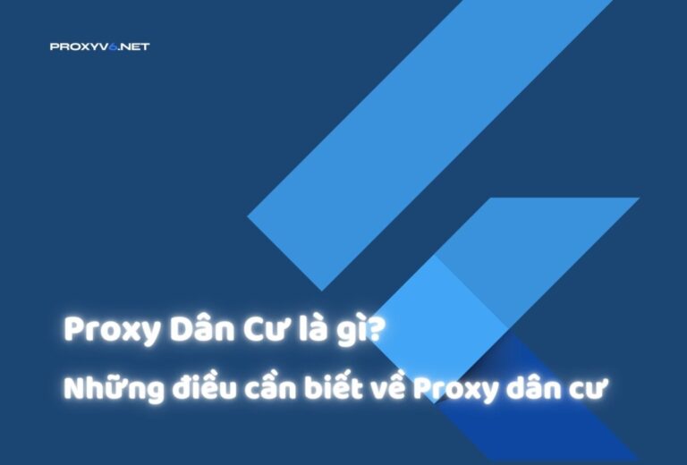 Proxy Dân Cư là gì? Những điều cần biết về Proxy dân cư