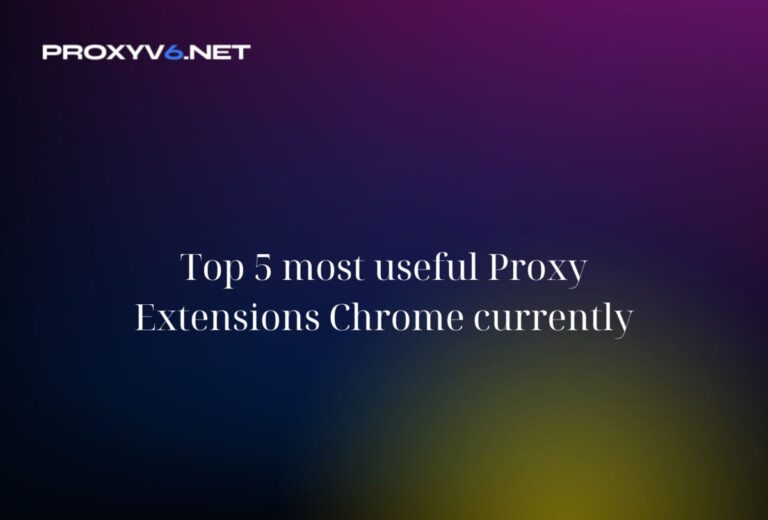 Top 5 most useful Proxy Extensions Chrome currently.