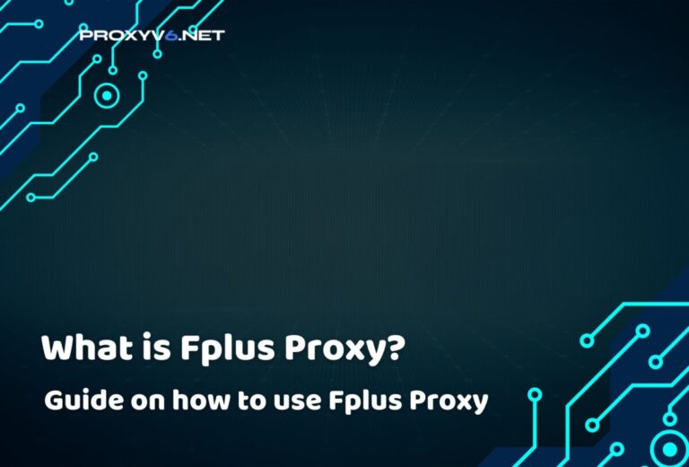 What is Proxy Fplus? Guide on how to use Proxy Fplus.