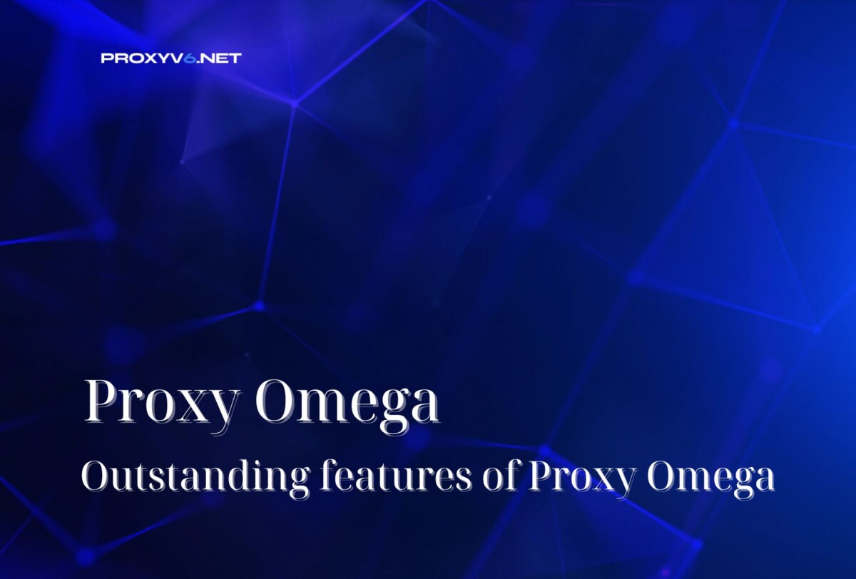 Proxy Omega Outstanding features of Proxy Omega