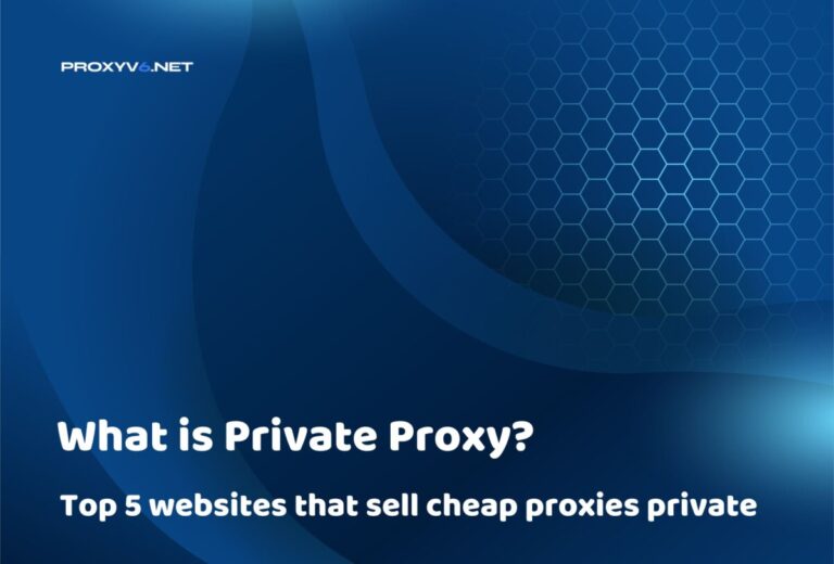 What is Private Proxy? Top 5 websites that sell cheap proxies private