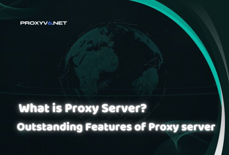 What is Proxy Server? Outstanding Features of Proxy Server