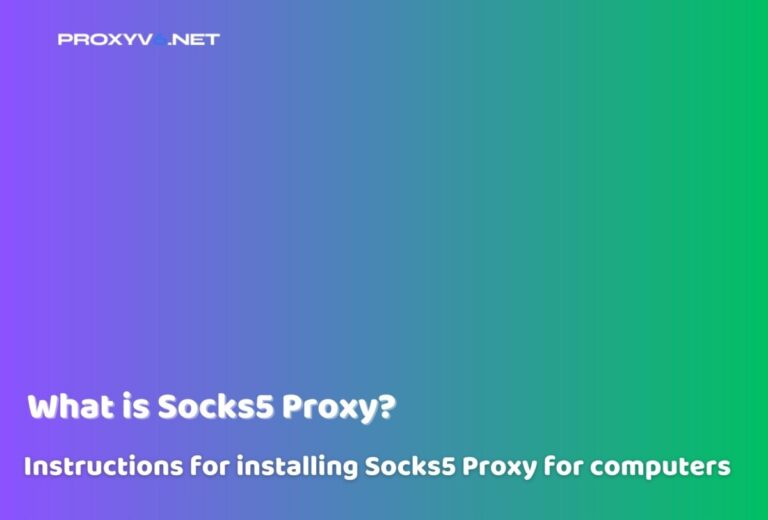 What is Proxy Socks5? Instructions for installing Proxy Socks5 for computers