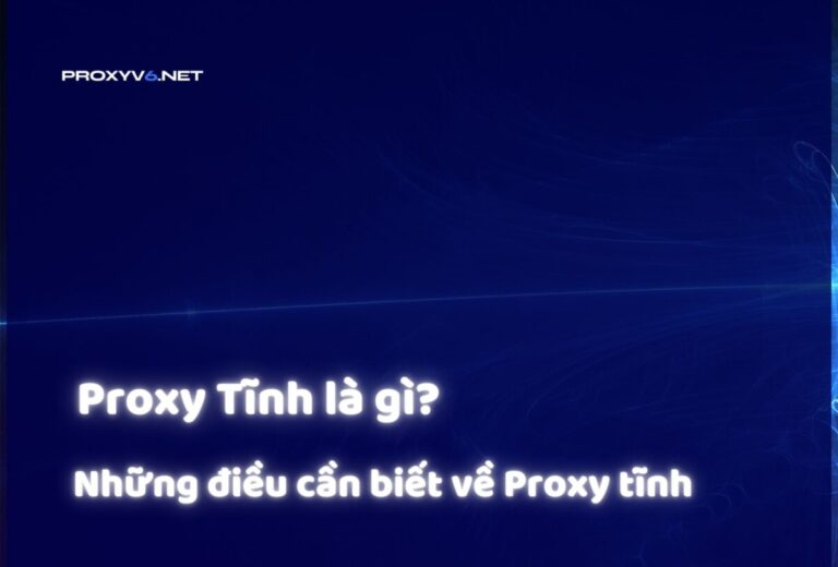 Proxy Tĩnh là gì? Những điều cần biết về Proxy tĩnh