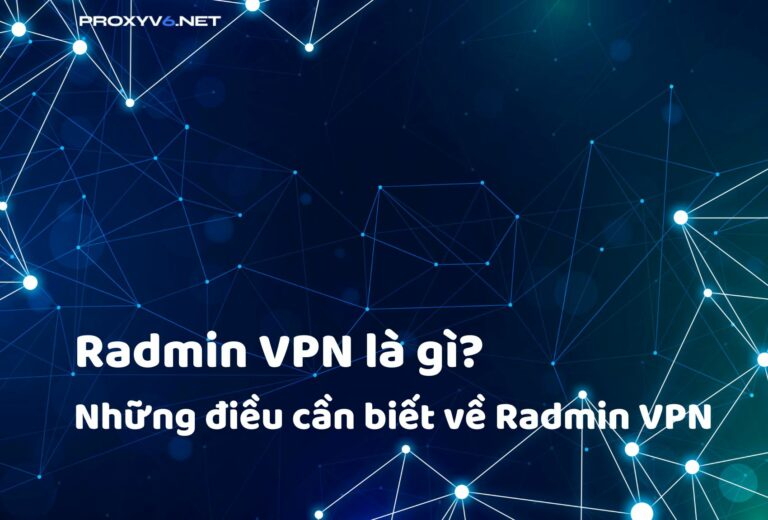 Radmin VPN là gì? Những điều cần biết về Radmin VPN