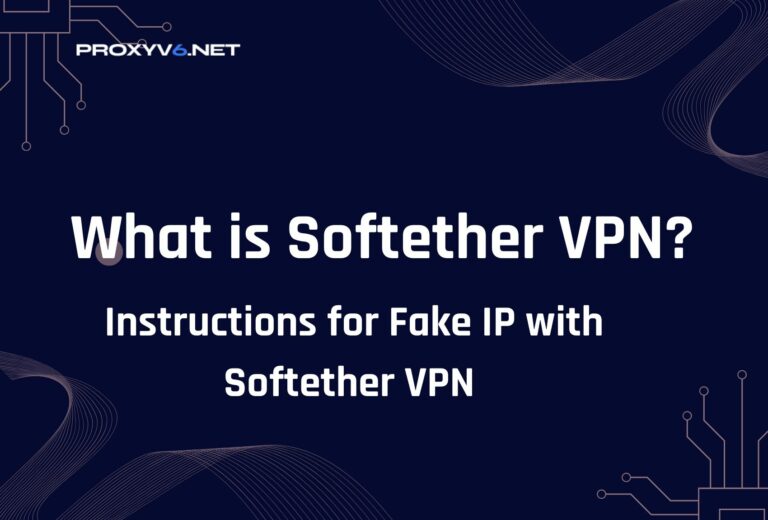 What is Softether VPN? Instructions for Fake IP with Softether VPN