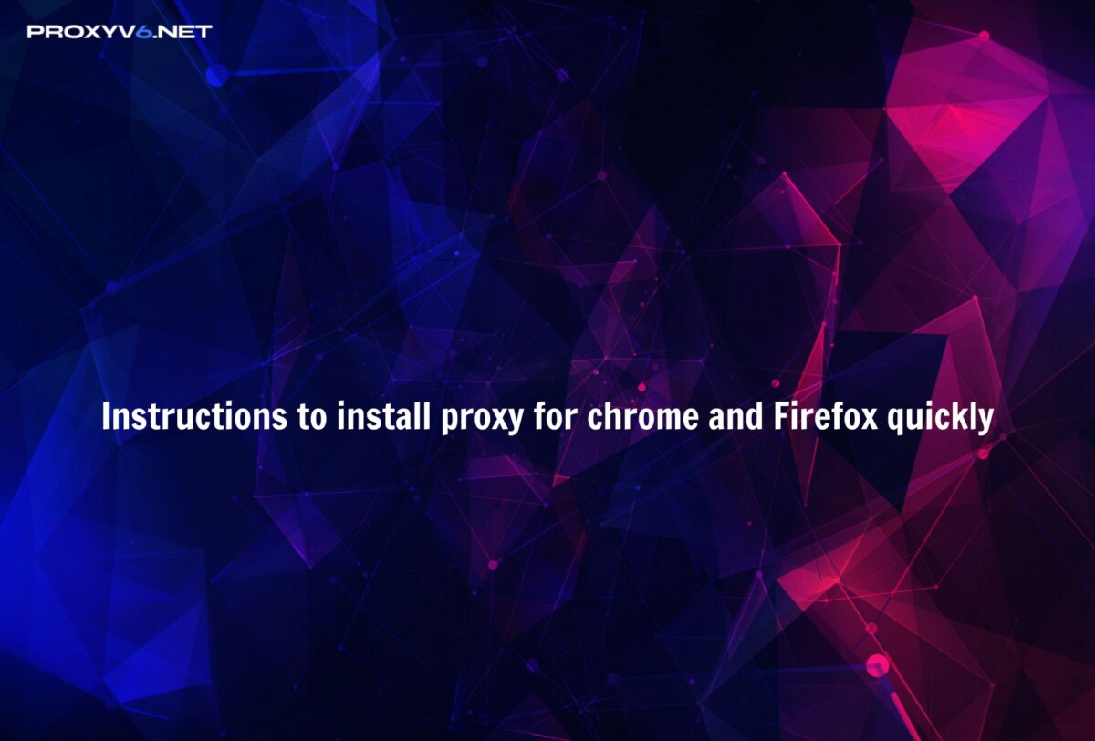 Instructions to install proxy for chrome and Firefox quickly