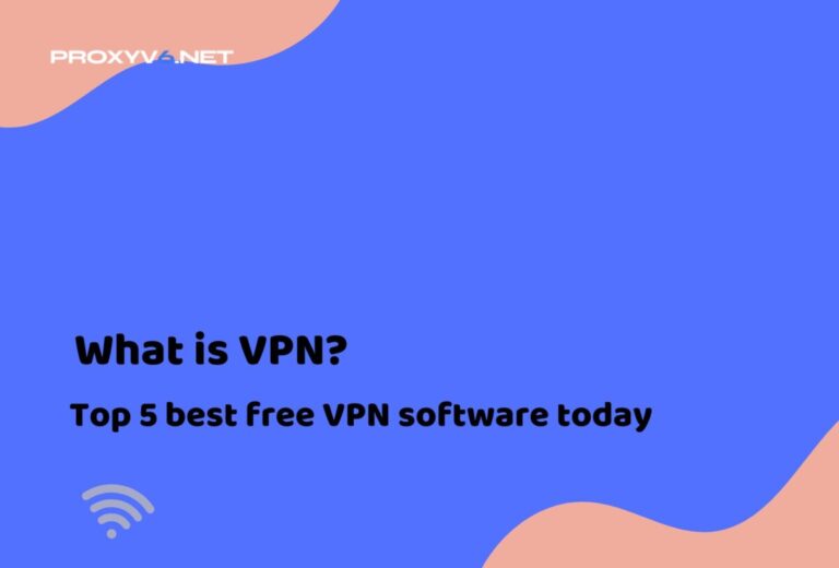 What is VPN? Top 5 best free VPN software today