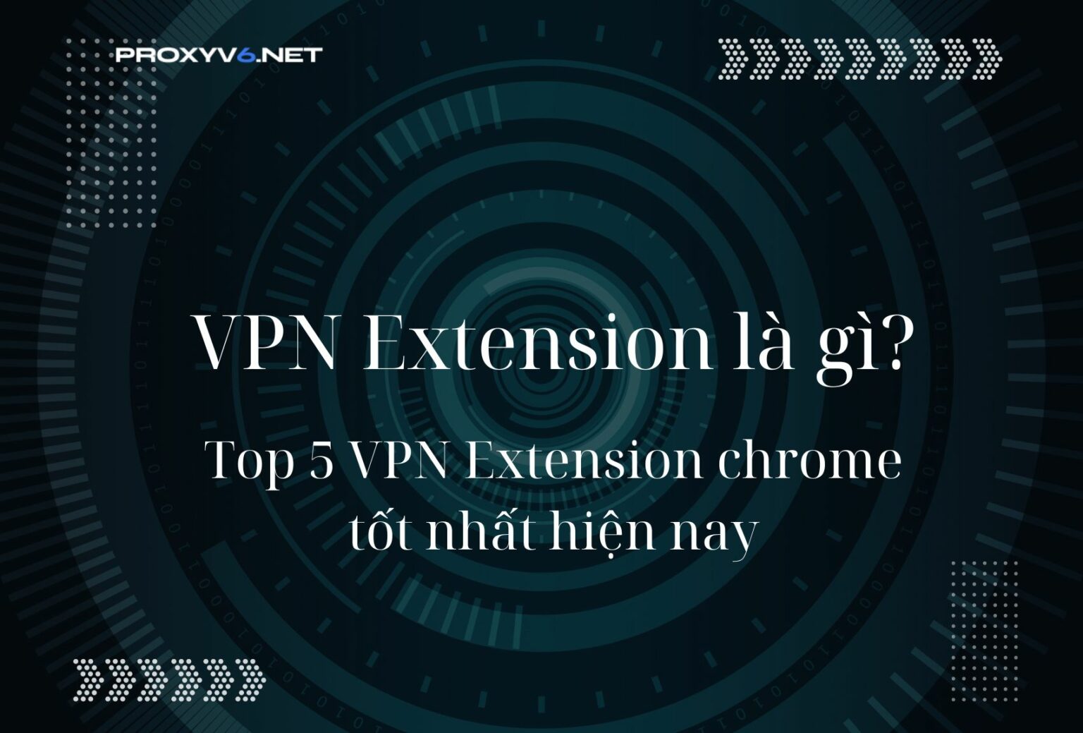 VPN Extension là gì? Top 5 VPN Extension chrome tốt nhất