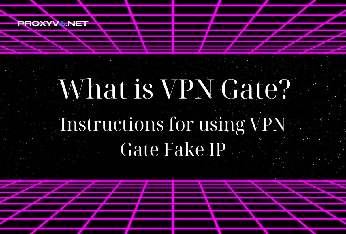 vpngate What is VPN Gate? Instructions for using VPN Gate Fake IP