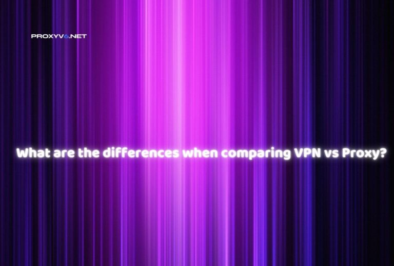 What are the differences when comparing VPN vs Proxy?