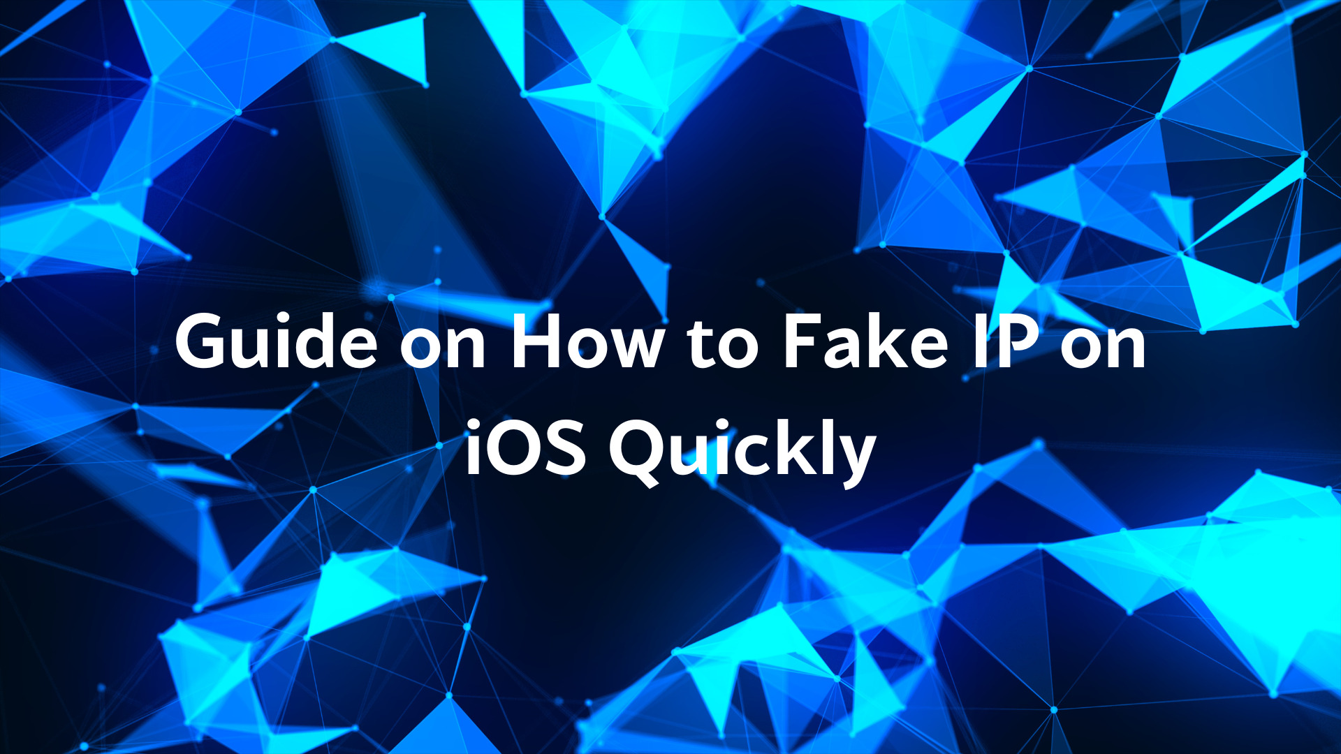 Guide on How to Fake IP on iOS Quickly