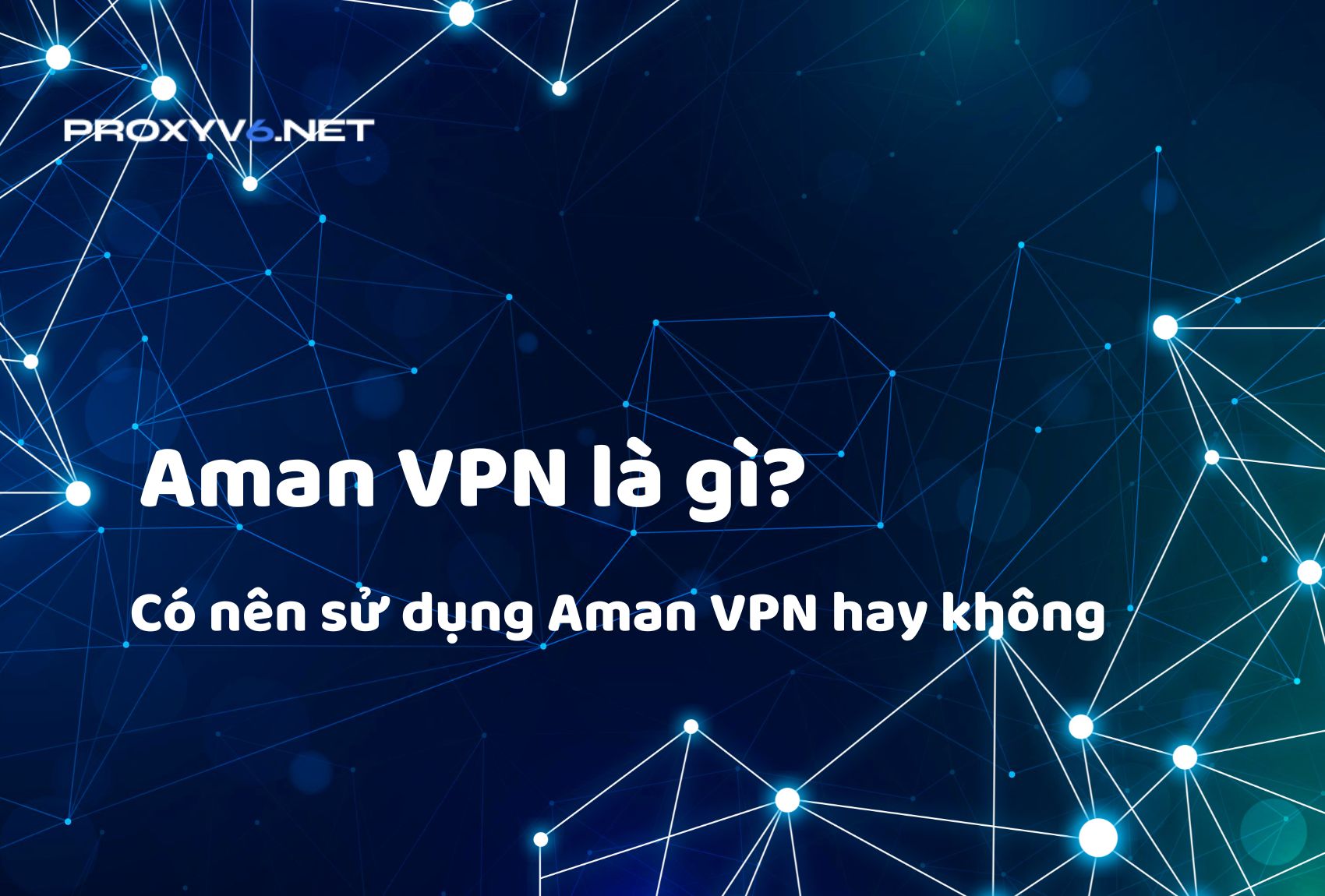 Aman VPN là gì? Có nên sử dụng Aman VPN hay không