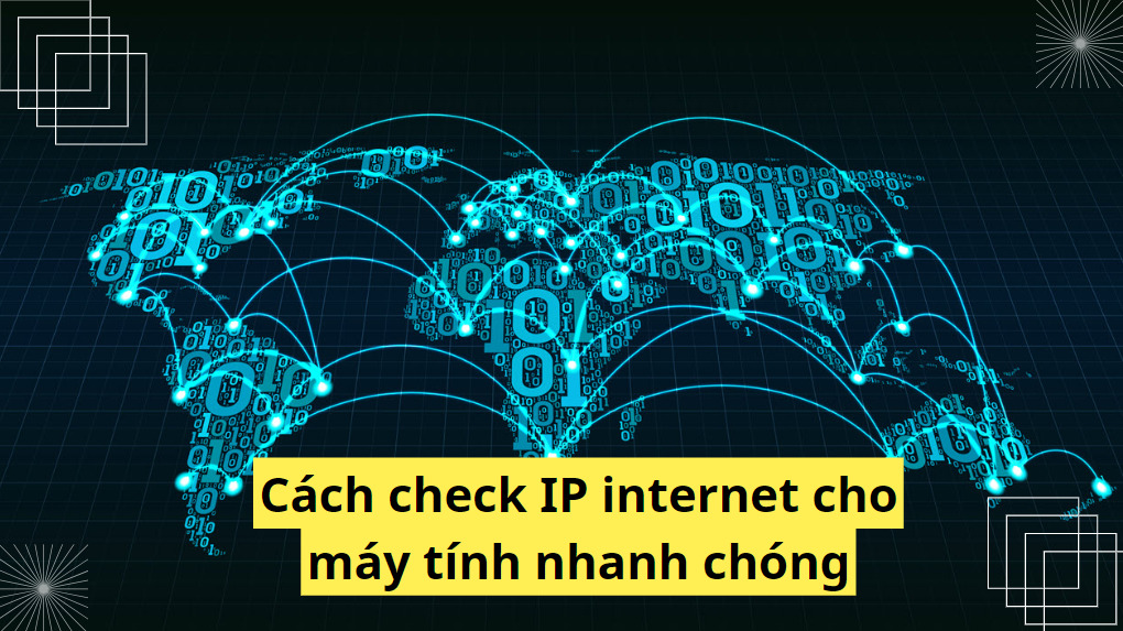 Cách check IP internet cho máy tính nhanh chóng