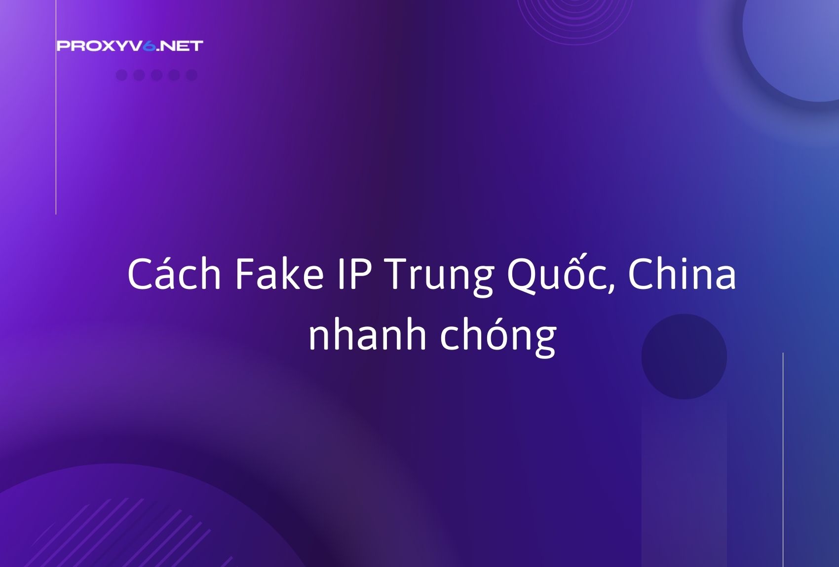 Cách Fake IP Trung Quốc, China nhanh chóng