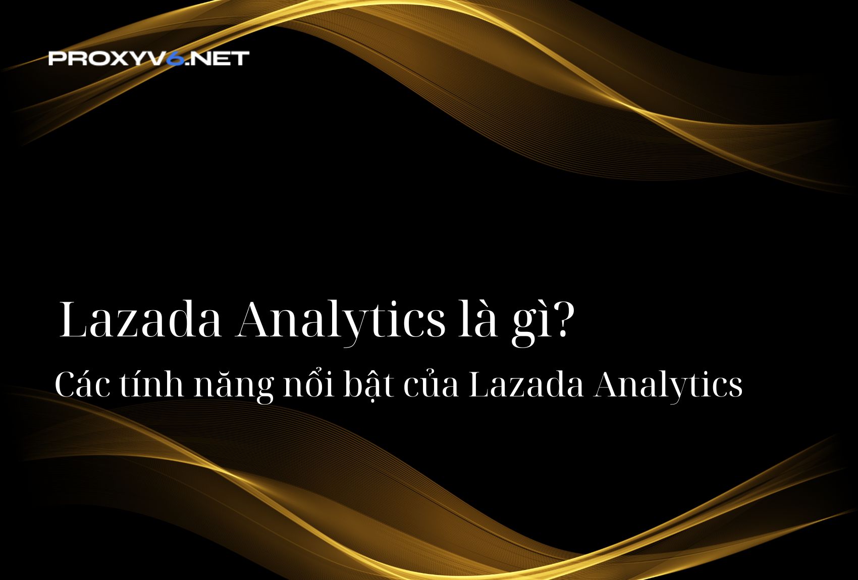 Lazada Analytics là gì? Các tính năng nổi bật của Lazada Analytics