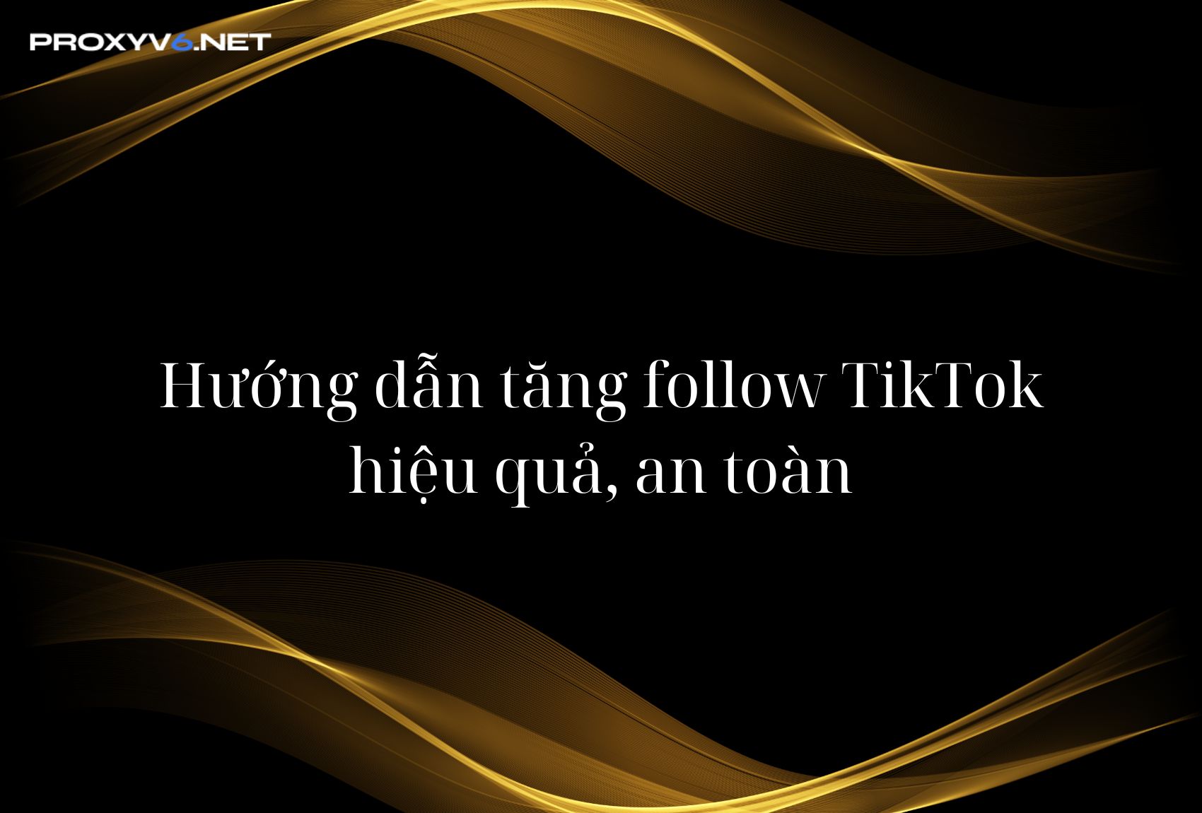 Hướng dẫn tăng follow TikTok hiệu quả, an toàn