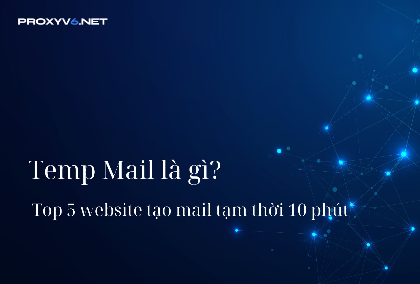 Temp Mail là gì? Top 5 website tạo mail tạm thời 10 phút