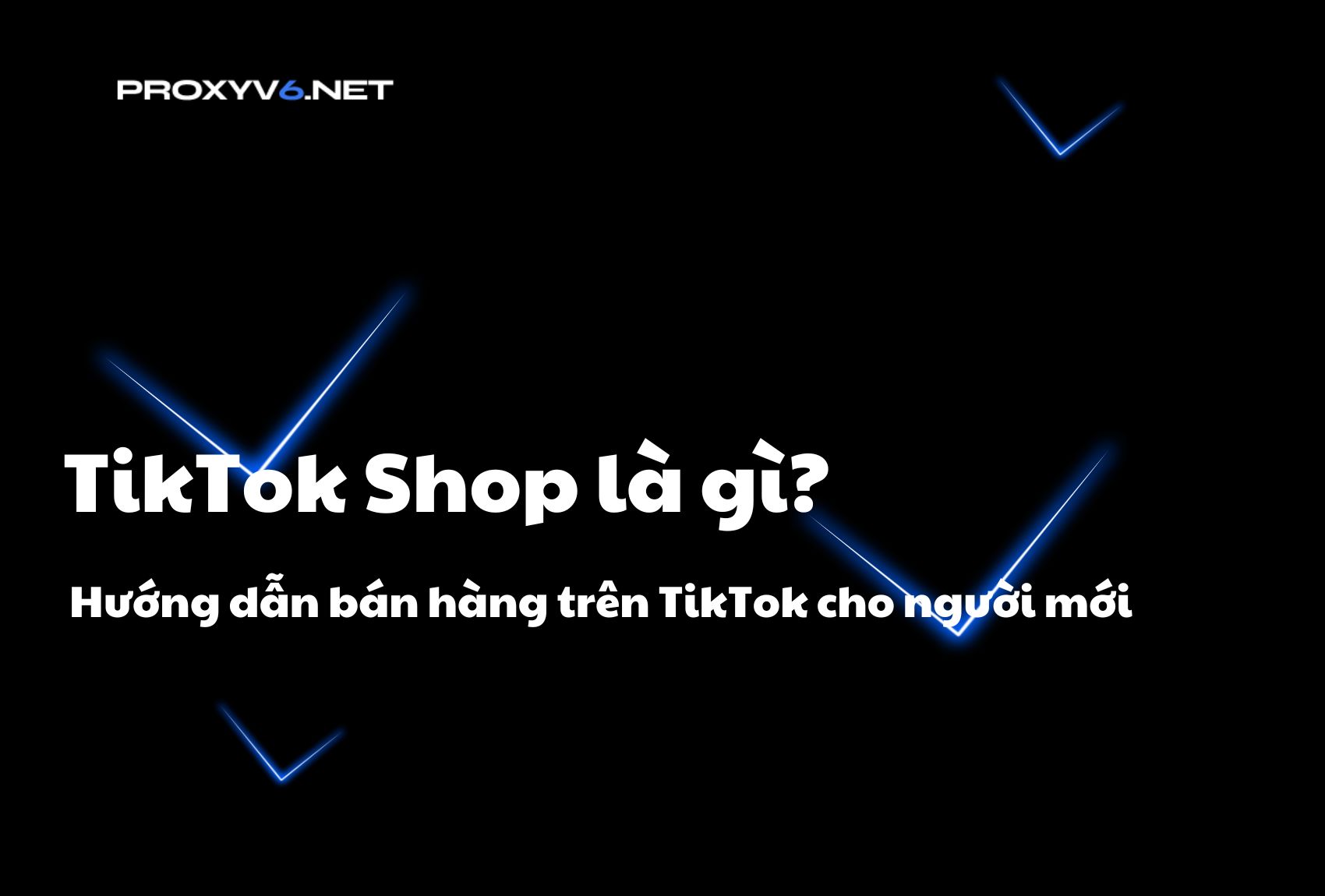 TikTok Shop là gì? Hướng dẫn bán hàng trên TikTok cho người mới